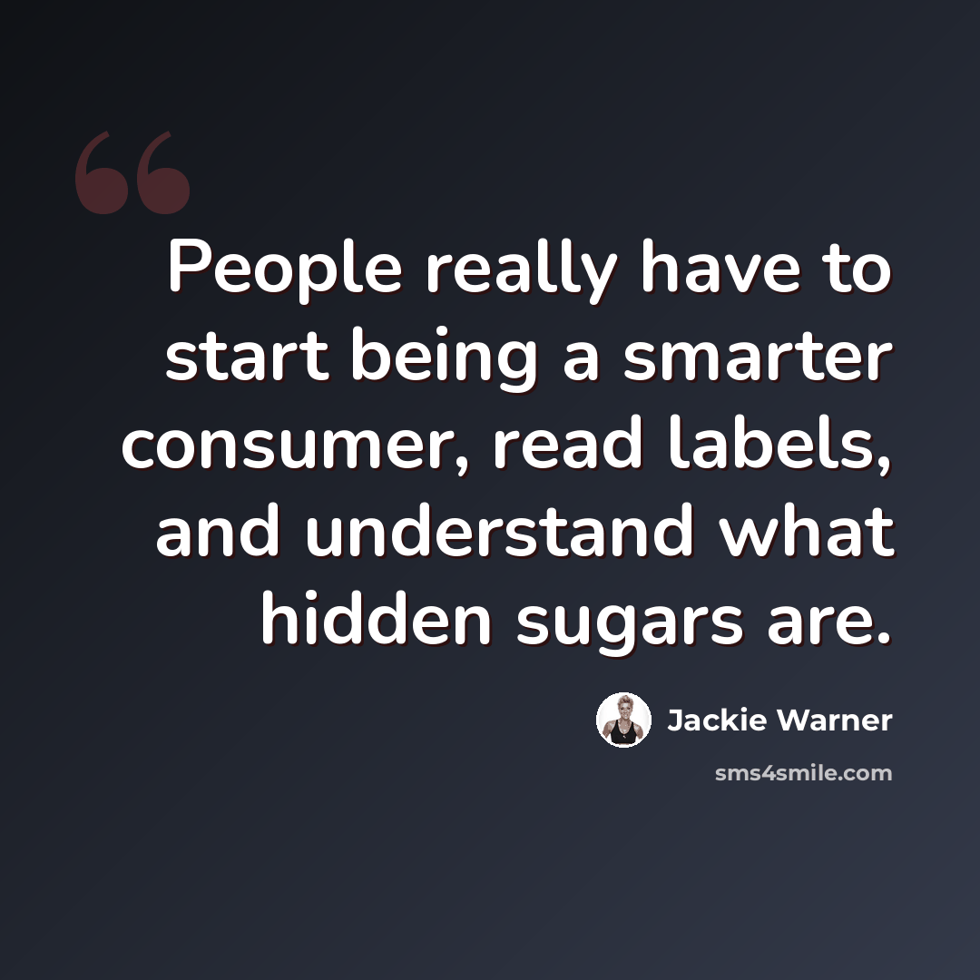 “People really have to start being a smarter consumer, read labels, and understand what hidden sugars are.” quote by Jackie Warner