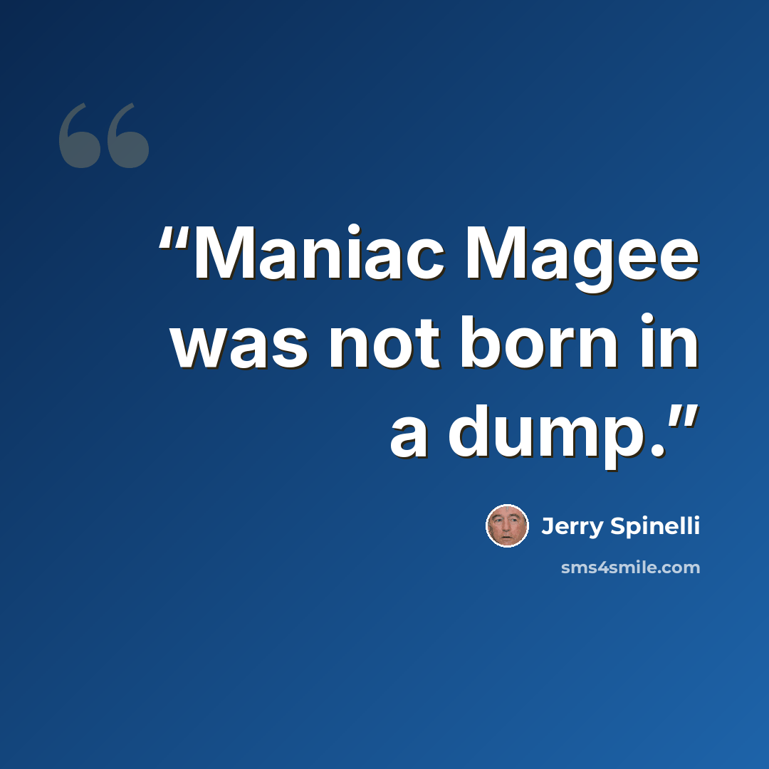 “Maniac Magee was not born in a dump.” quote by Jerry Spinelli