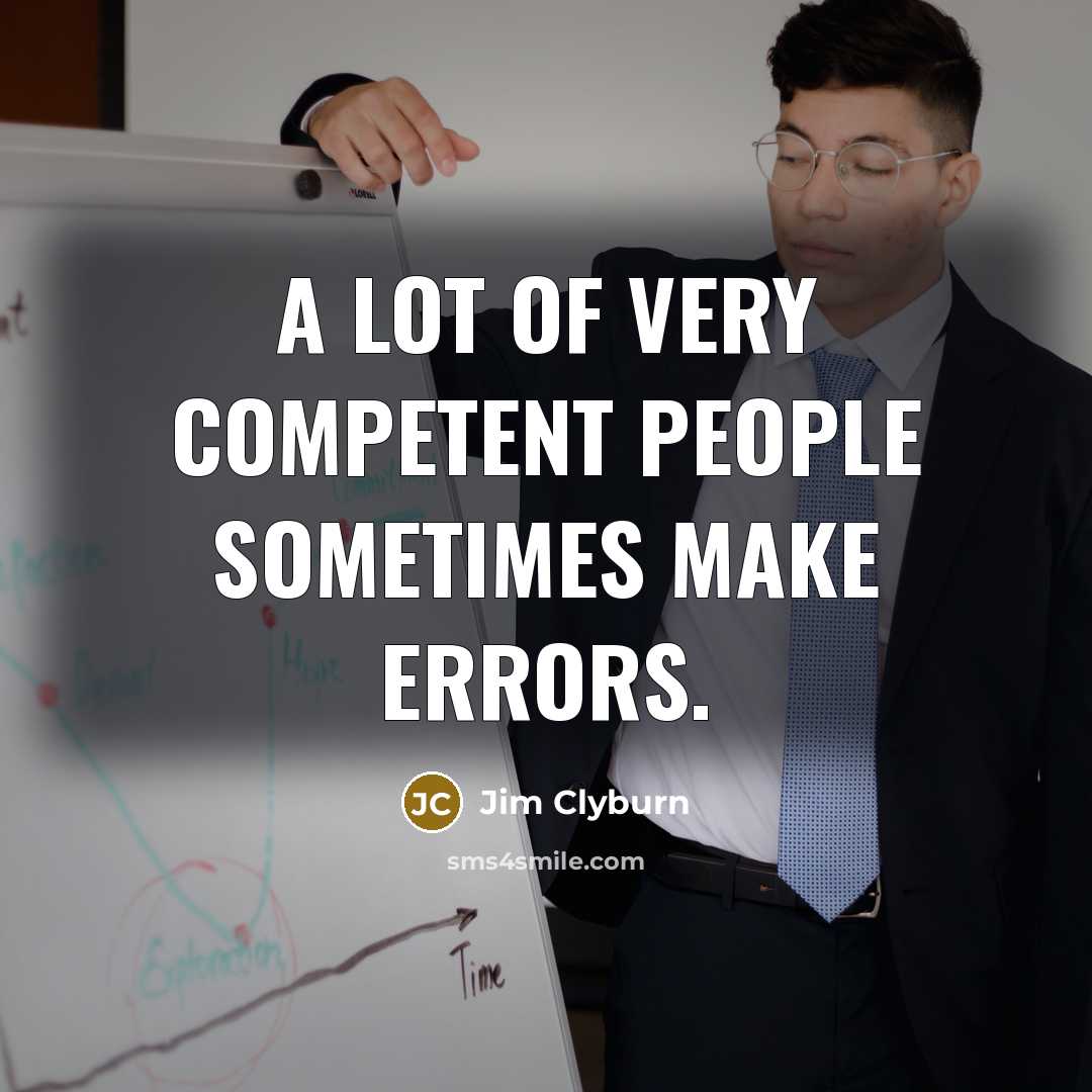 “A lot of very competent people sometimes make errors.” quote by Jim Clyburn