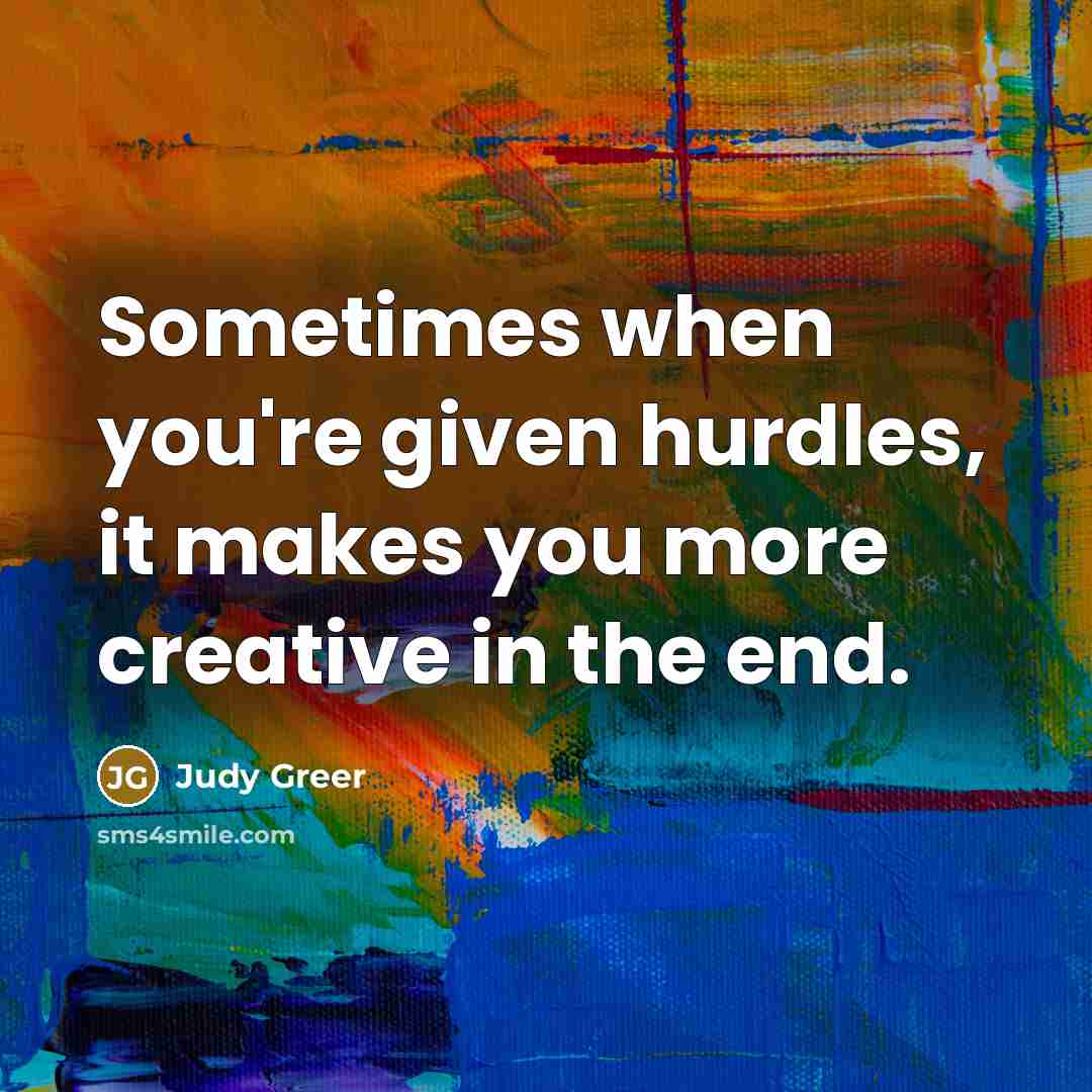 “Sometimes when you're given hurdles, it makes you more creative in the end.” quote by Judy Greer