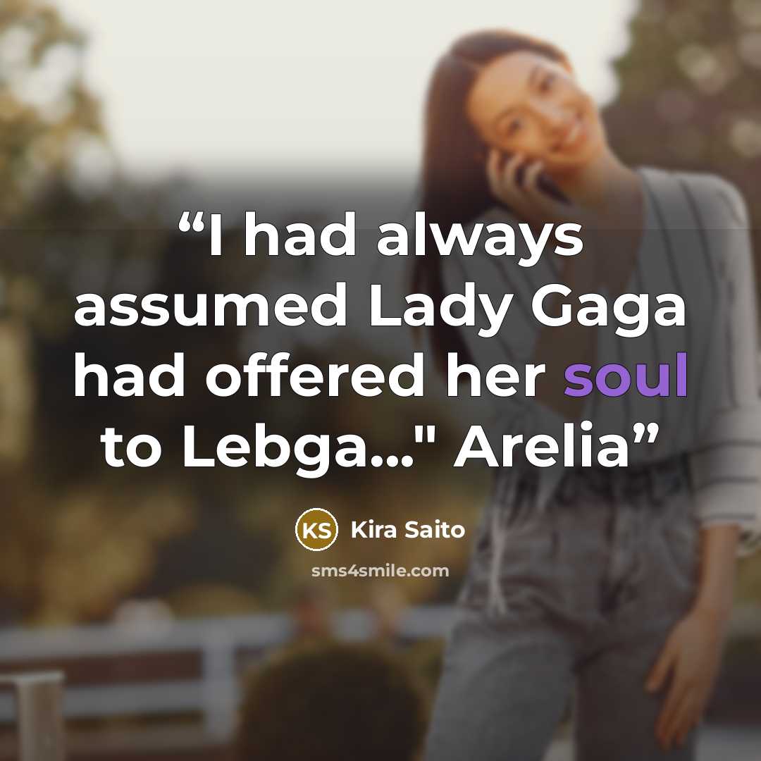 “I had always assumed Lady Gaga had offered her soul to Lebga..." Arelia” quote by Kira Saito