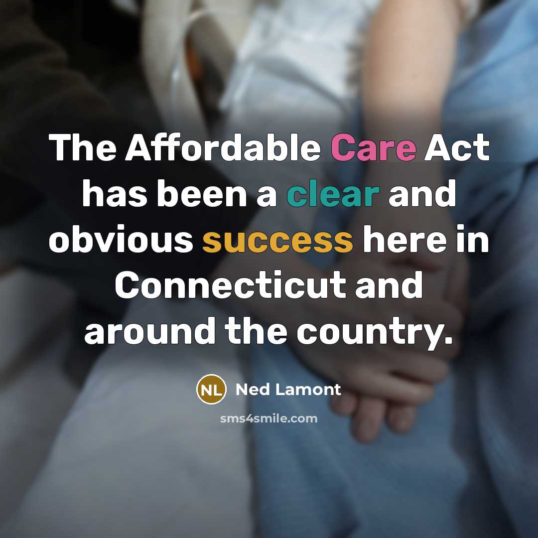 “The Affordable Care Act has been a clear and obvious success here in Connecticut and around the country.” quote by Ned Lamont