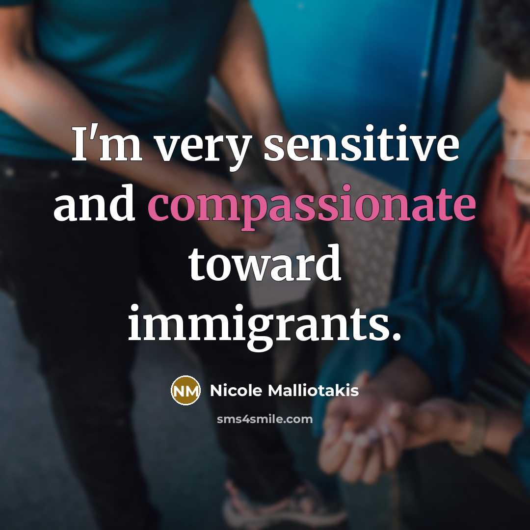 “I'm very sensitive and compassionate toward immigrants.” quote by Nicole Malliotakis
