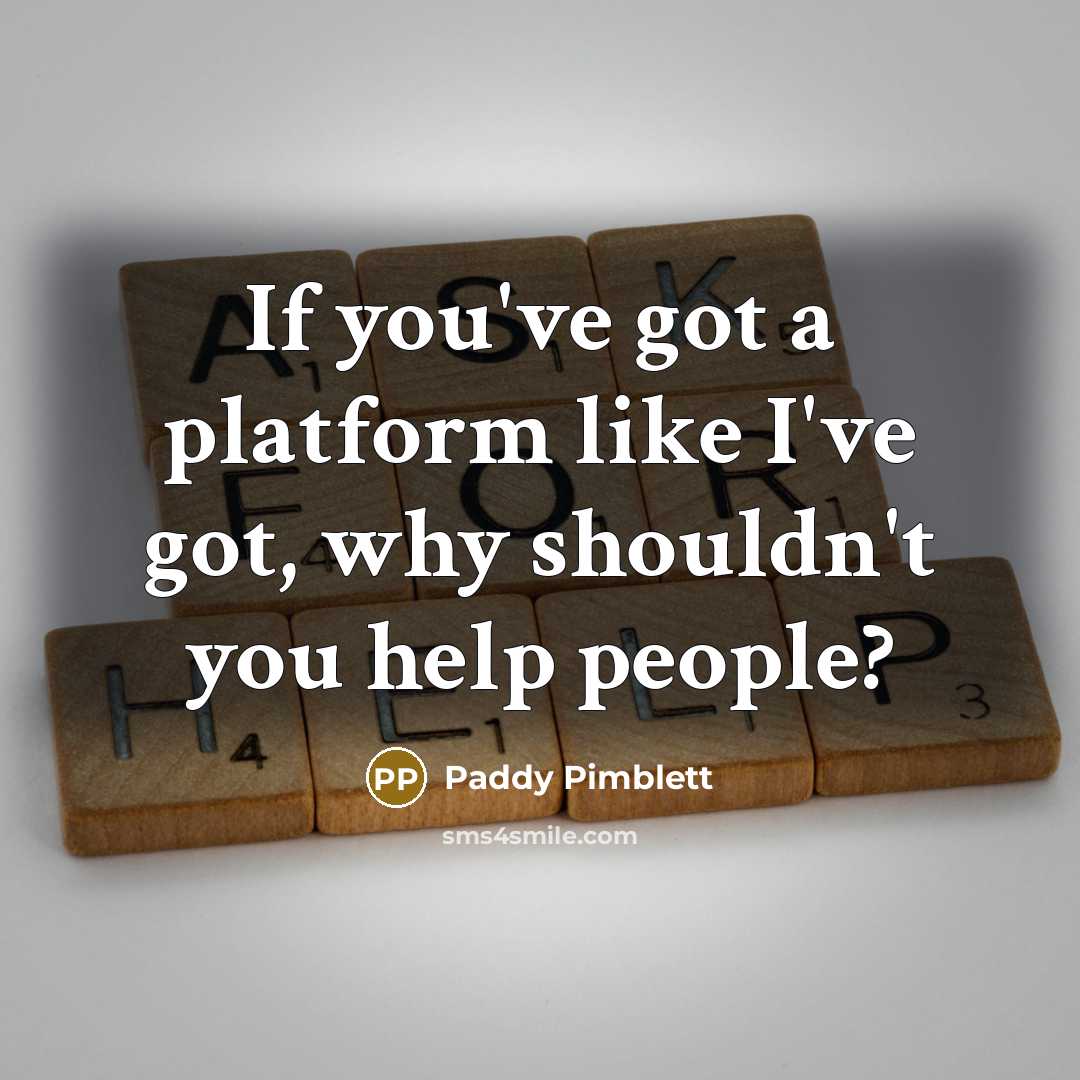 “If you've got a platform like I've got, why shouldn't you help people?” quote by Paddy Pimblett