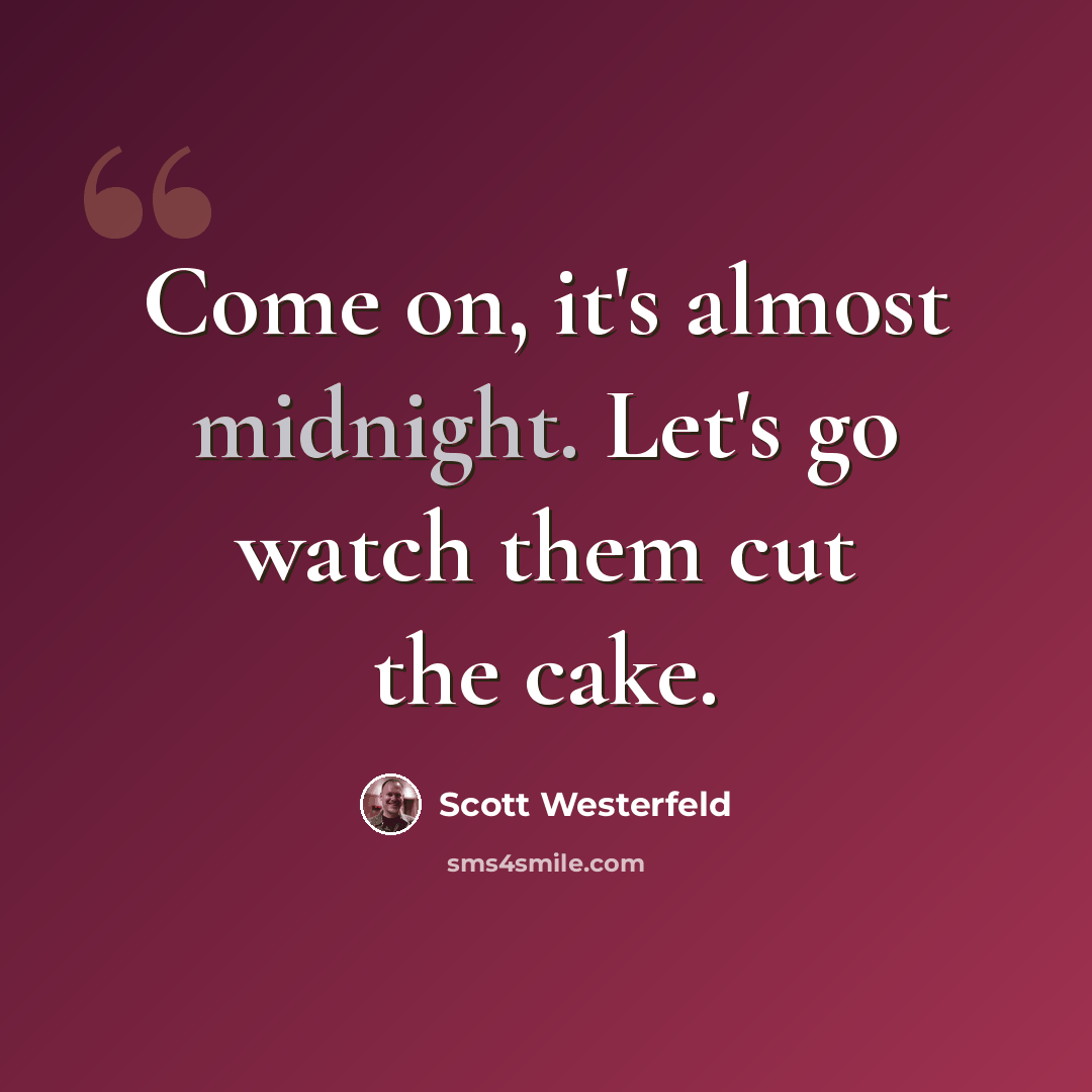 “Come on, it's almost midnight. Let's go watch them cut the cake.” quote by Scott Westerfeld