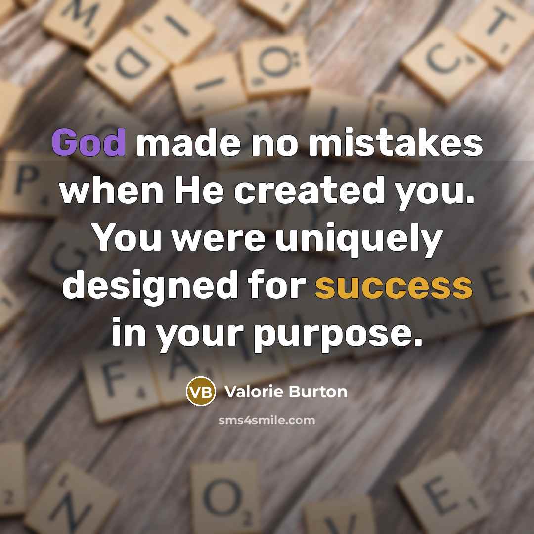 “God made no mistakes when He created you. You were uniquely designed for success in your purpose.” quote by Valorie Burton