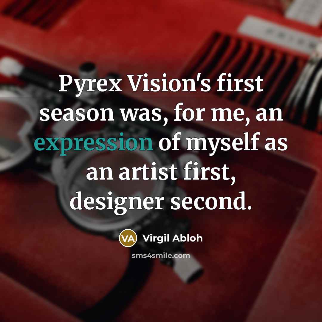 “Pyrex Vision's first season was, for me, an expression of myself as an artist first, designer second.” quote by Virgil Abloh