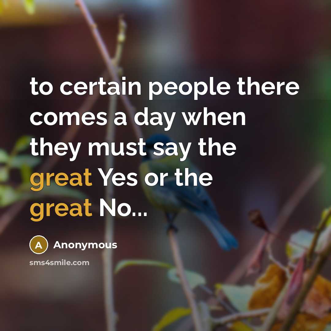 “to certain people there comes a day when they must say the great Yes or the great No...” quote by Anonymous