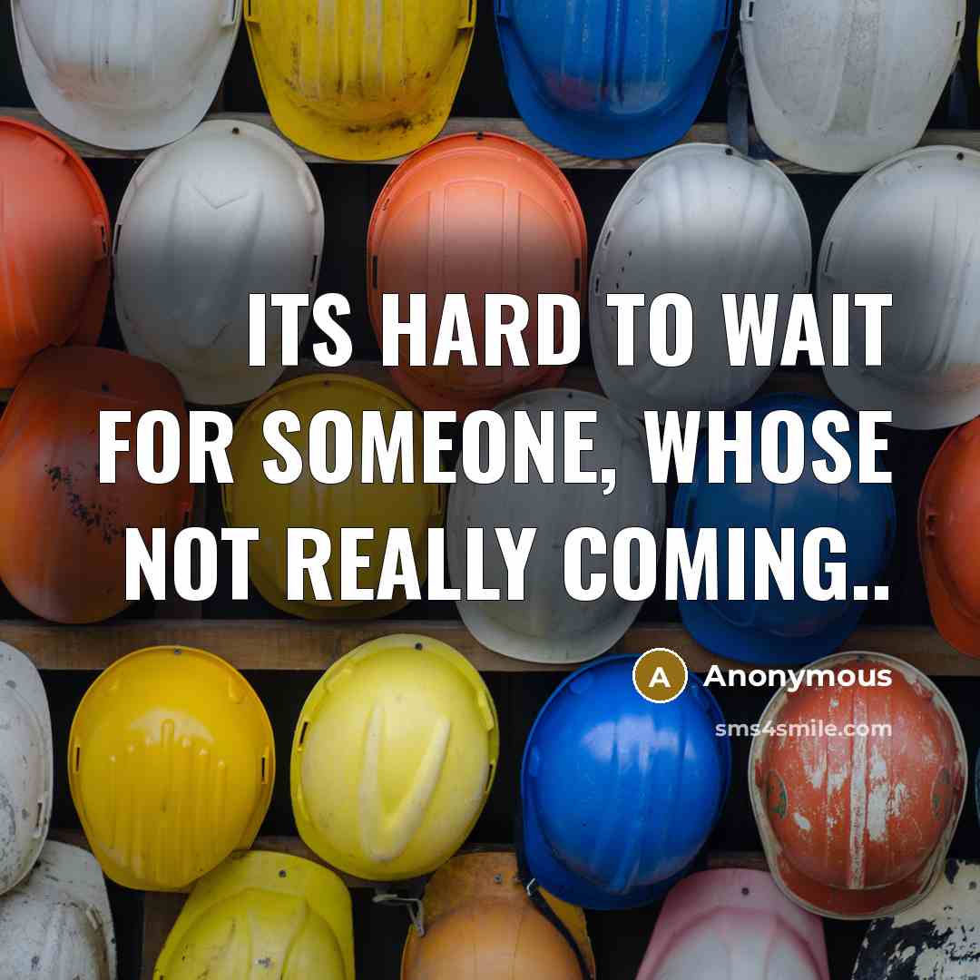 “Its hard to wait for someone, whose not really coming..” quote by Anonymous