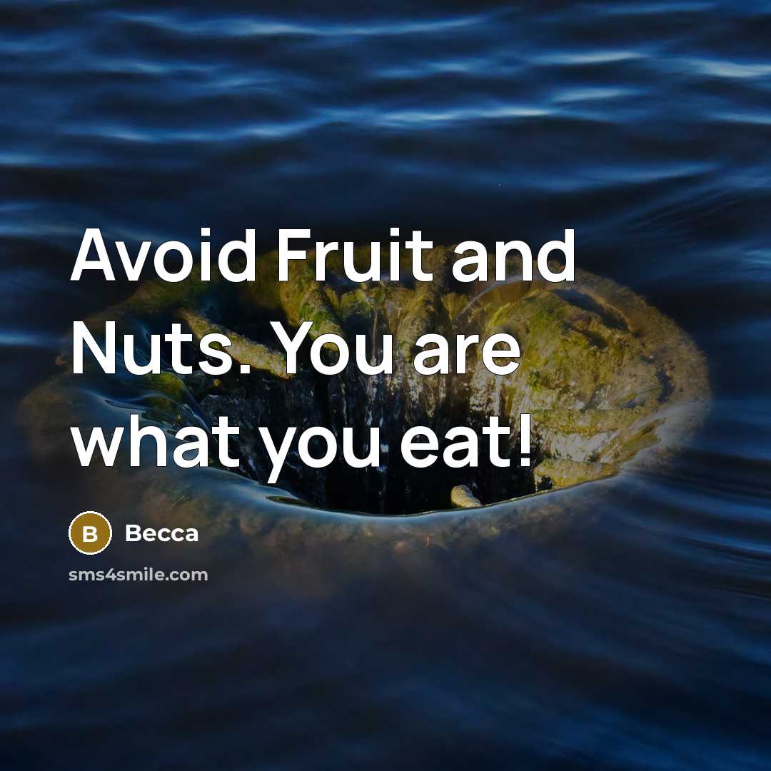 “Avoid Fruit and Nuts. You are what you eat!” quote by Becca
