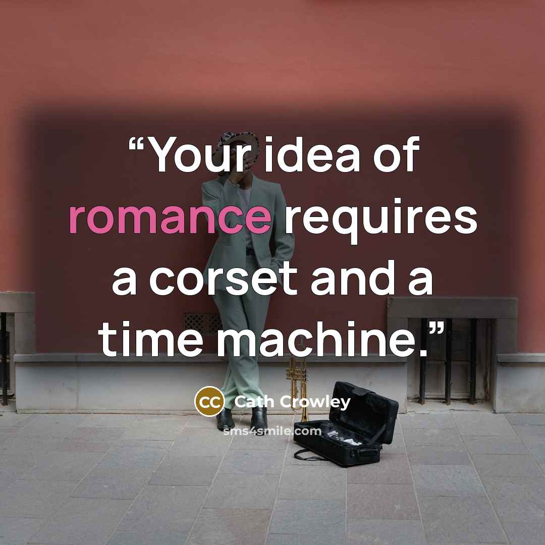 “Your idea of romance requires a corset and a time machine.” quote by Cath Crowley