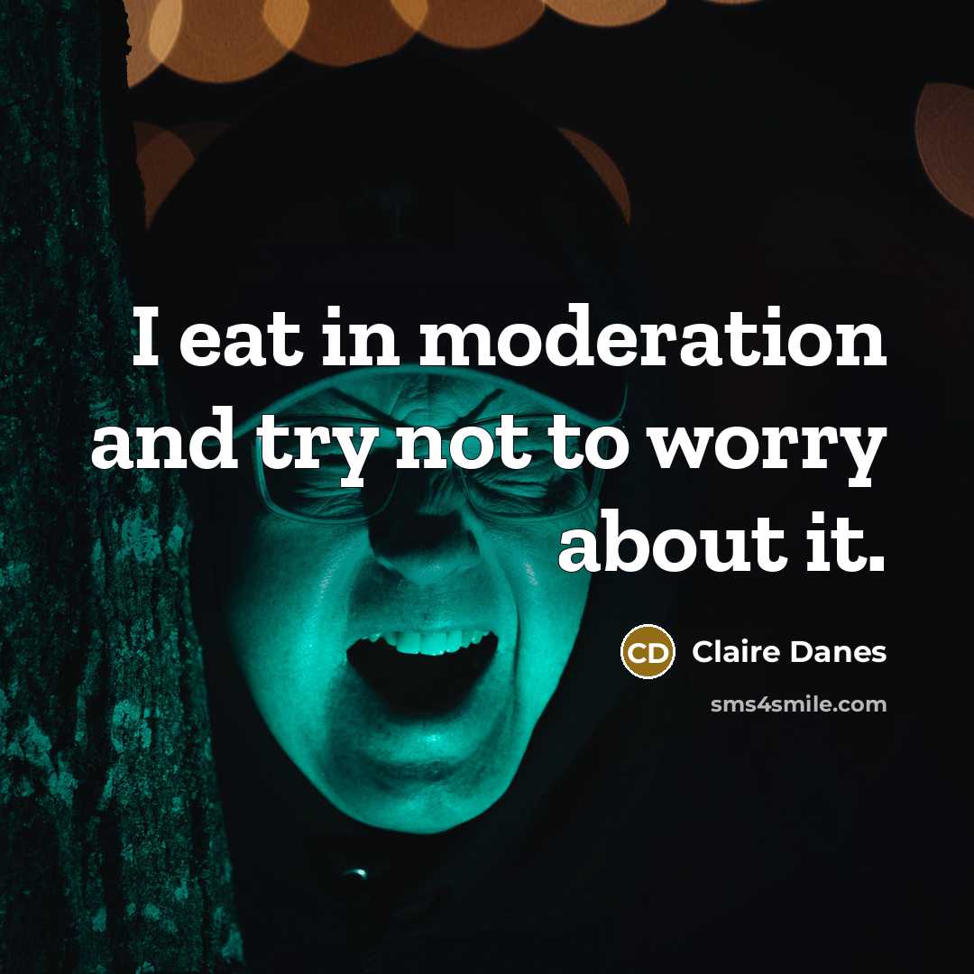 “I eat in moderation and try not to worry about it.” quote by Claire Danes