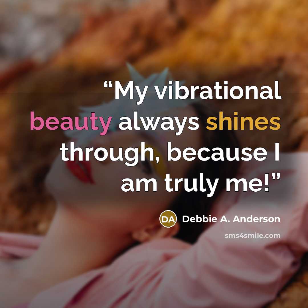 “My vibrational beauty always shines through, because I am truly me!” quote by Debbie A. Anderson