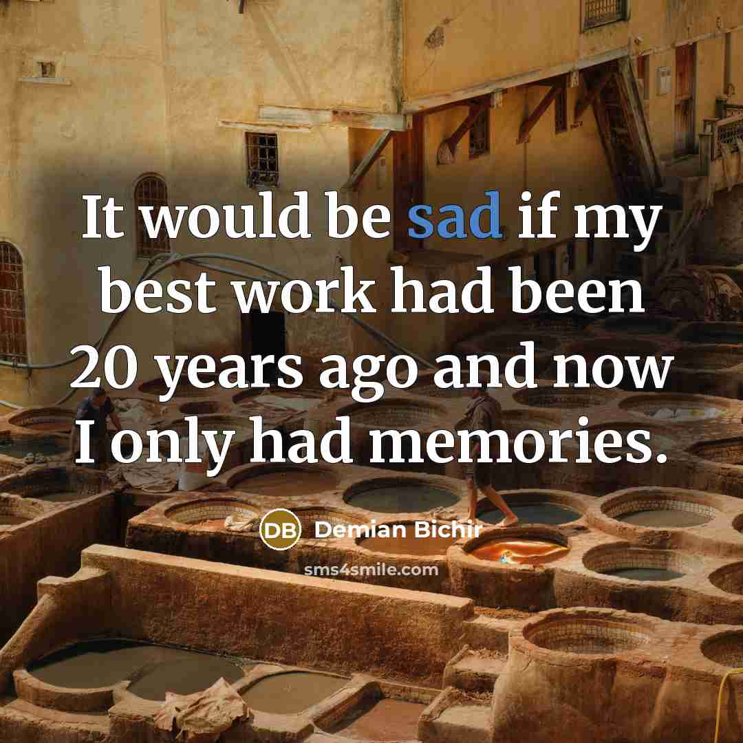“It would be sad if my best work had been 20 years ago and now I only had memories.” quote by Demian Bichir