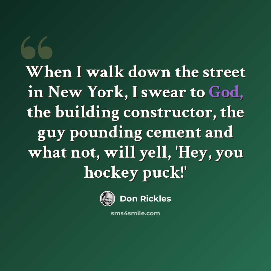 “When I walk down the street in New York, I swear to God, the building constructor, the guy pounding cement and what not, will yell, 'Hey, you hockey puck!'” quote by Don Rickles