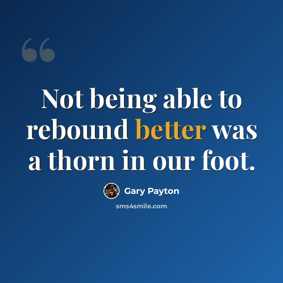 “Not being able to rebound better was a thorn in our foot.” quote by Gary Payton