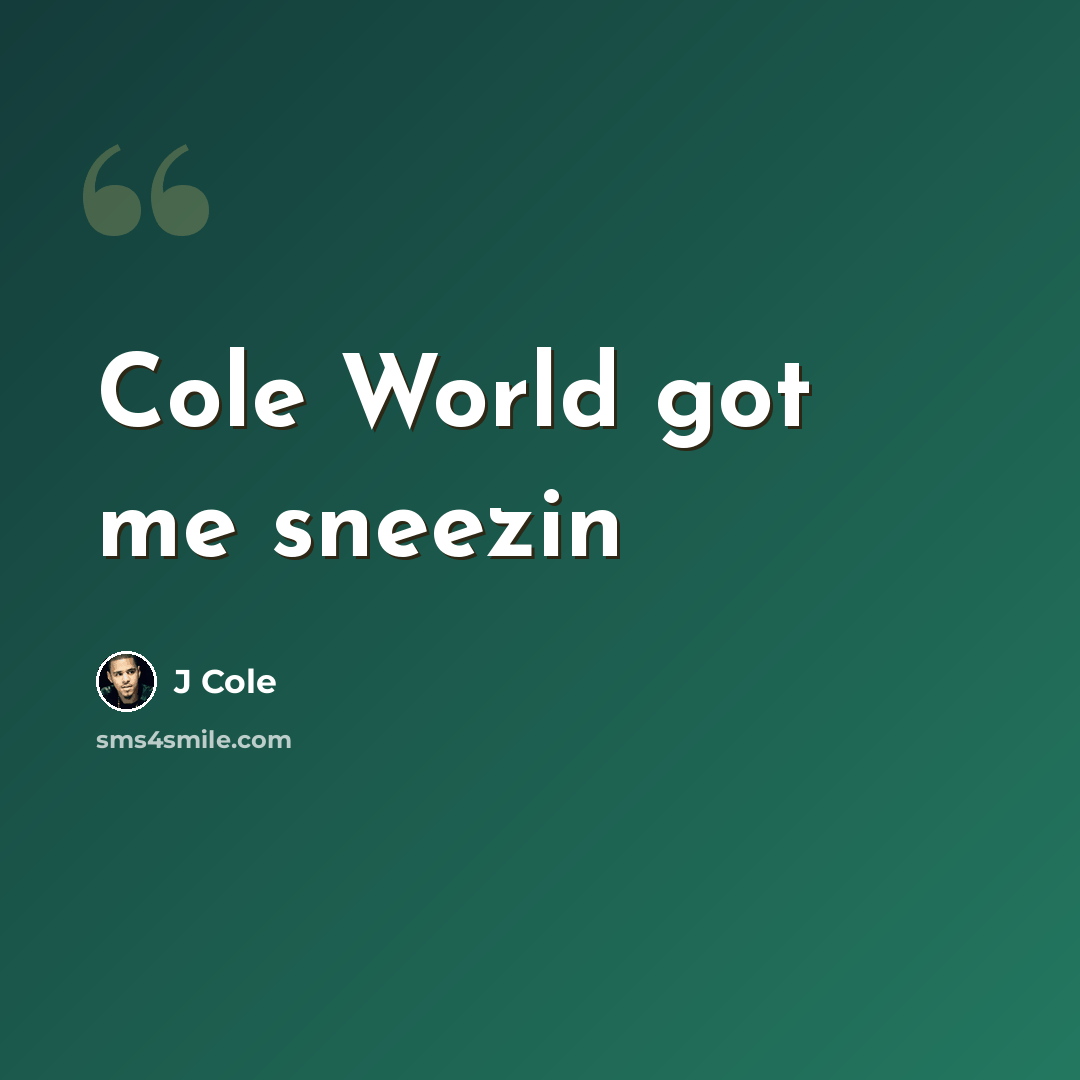 “Cole World got me sneezin” quote by J Cole