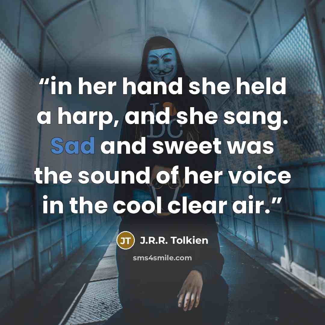 “in her hand she held a harp, and she sang. Sad and sweet was the sound of her voice in the cool clear air.” quote by J.R.R. Tolkien