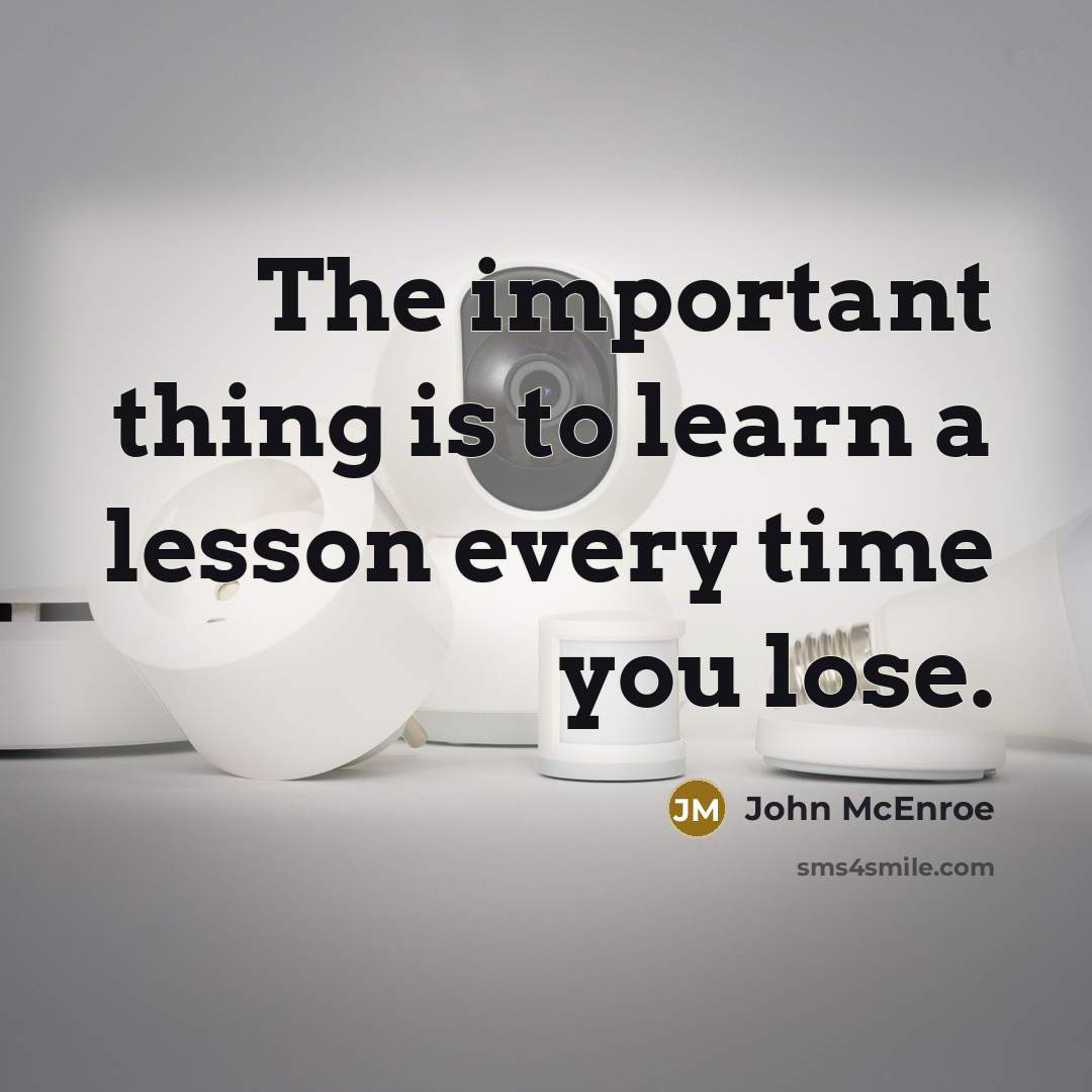 “The important thing is to learn a lesson every time you lose.” quote by John McEnroe