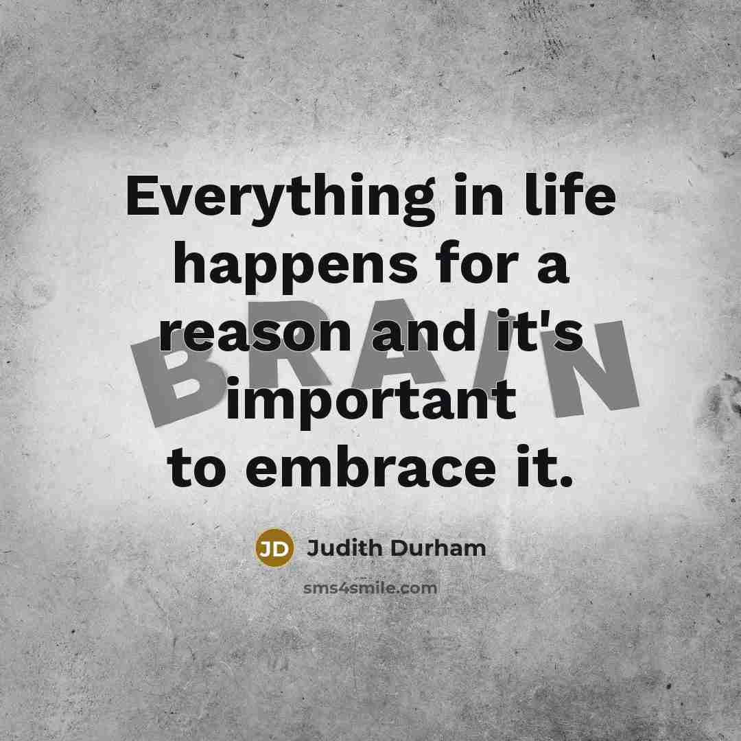“Everything in life happens for a reason and it's important to embrace it.” quote by Judith Durham