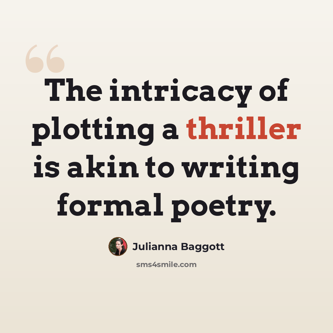“The intricacy of plotting a thriller is akin to writing formal poetry.” quote by Julianna Baggott