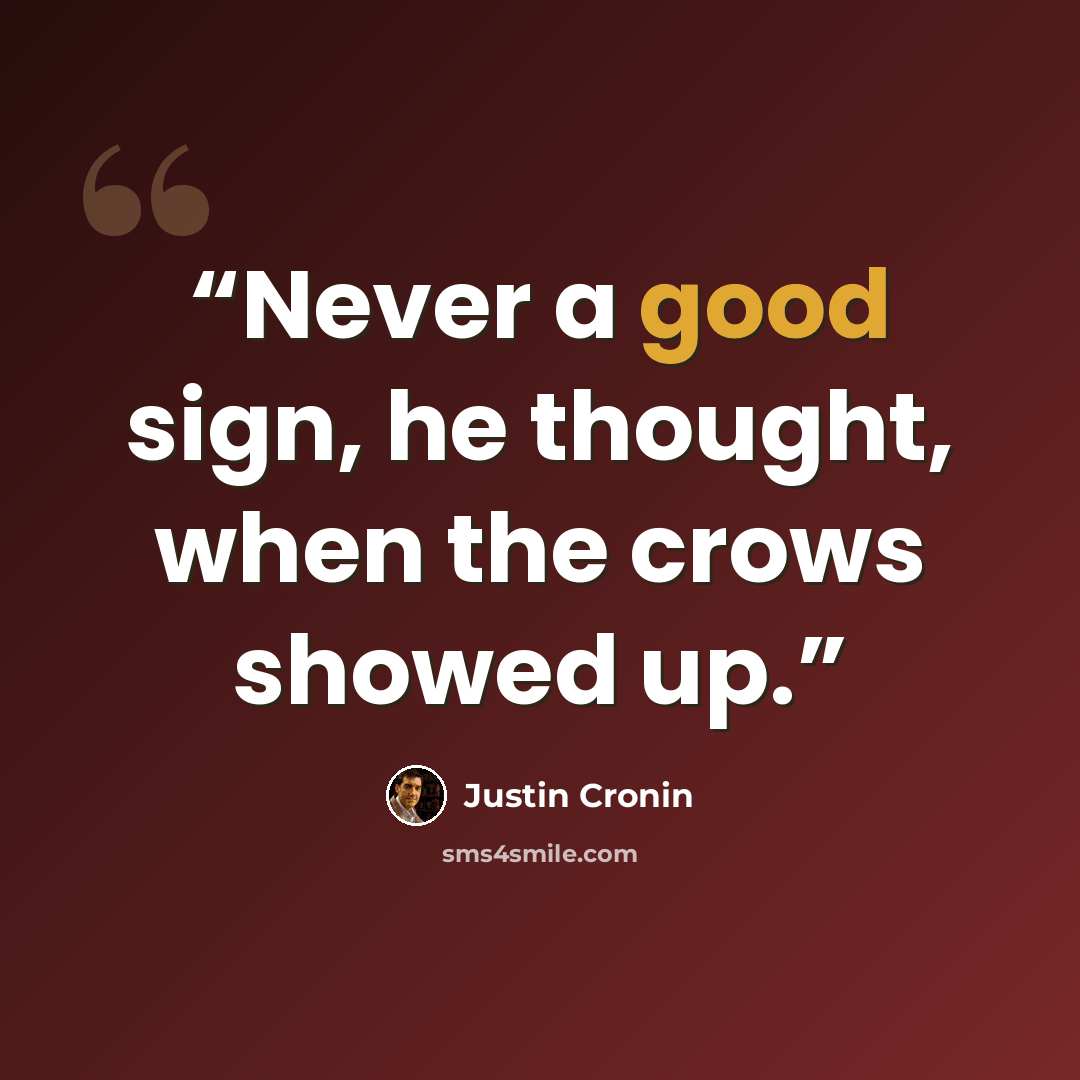 “Never a good sign, he thought, when the crows showed up.” quote by Justin Cronin