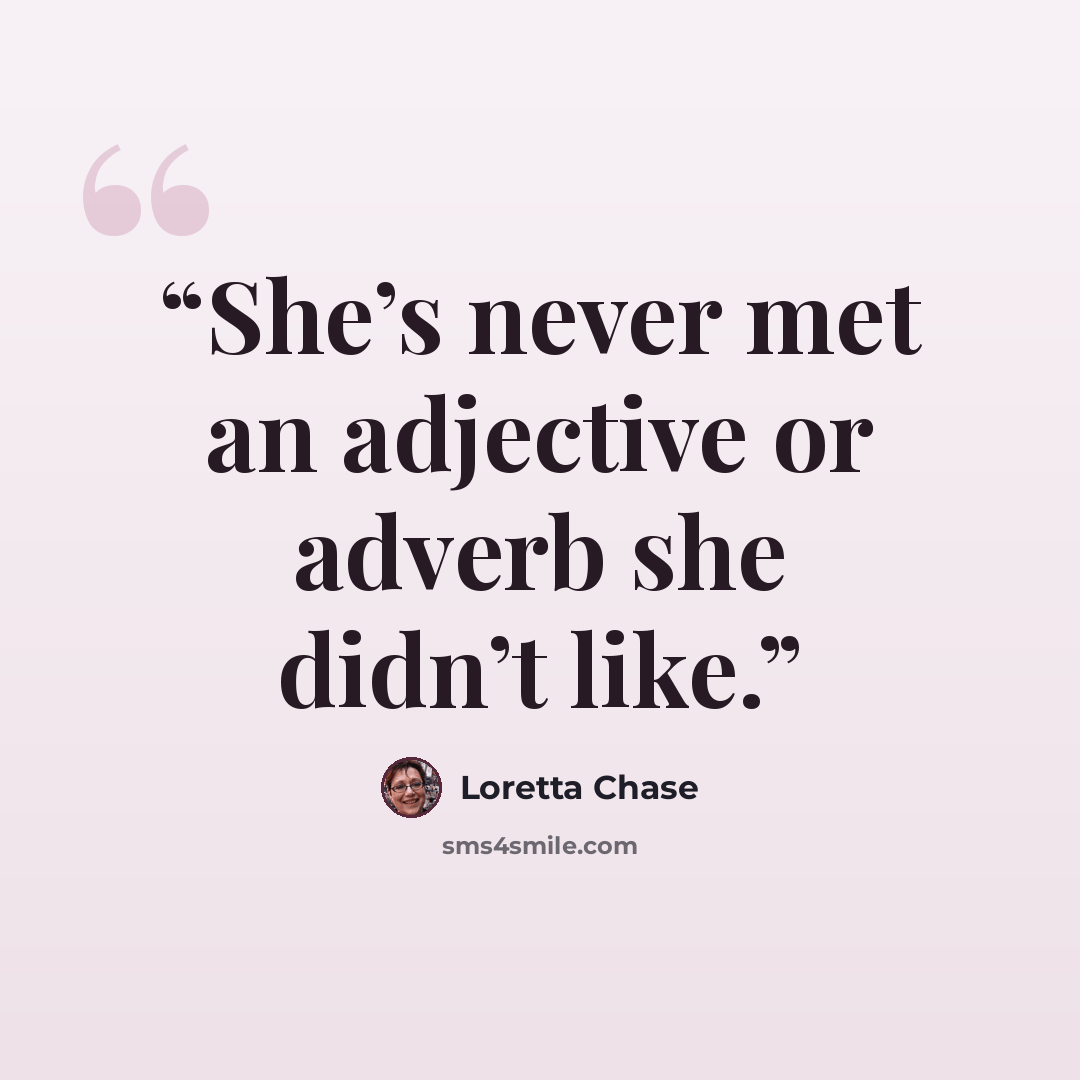 “She’s never met an adjective or adverb she didn’t like.” quote by Loretta Chase