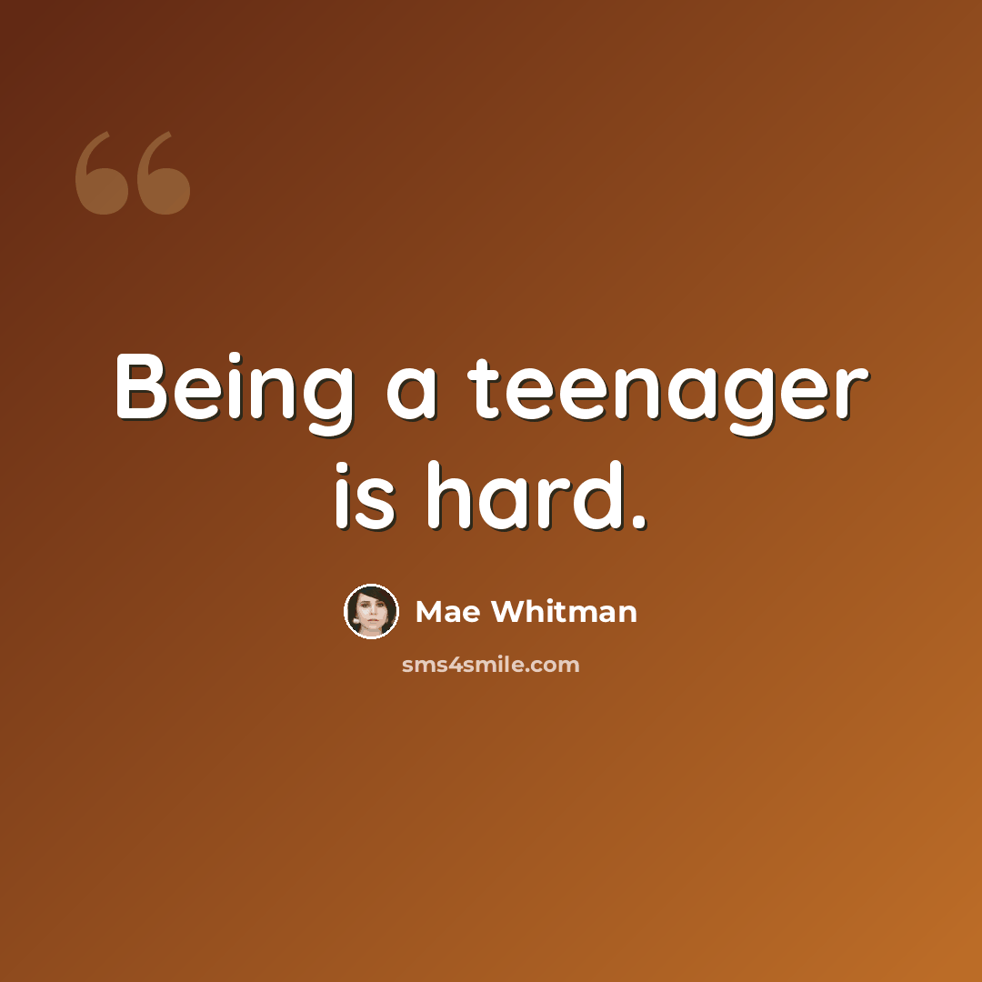 “Being a teenager is hard.” quote by Mae Whitman