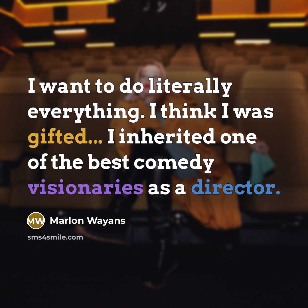 “I want to do literally everything. I think I was gifted... I inherited one of the best comedy visionaries as a director.” quote by Marlon Wayans