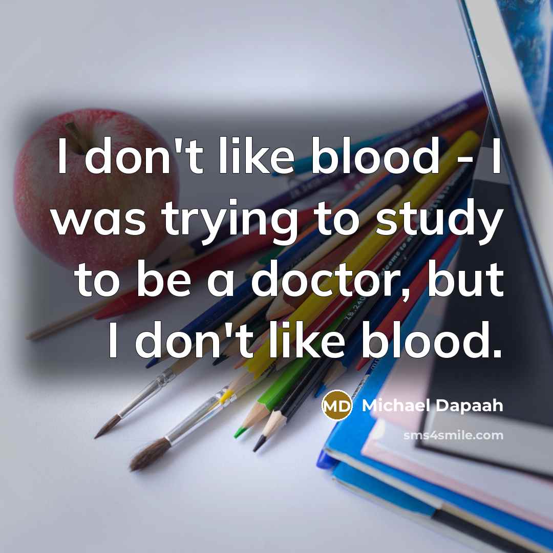 “I don't like blood - I was trying to study to be a doctor, but I don't like blood.” quote by Michael Dapaah