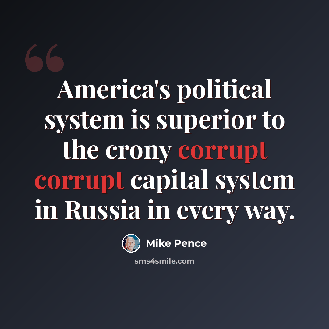 “America's political system is superior to the crony corrupt corrupt capital system in Russia in every way.” quote by Mike Pence