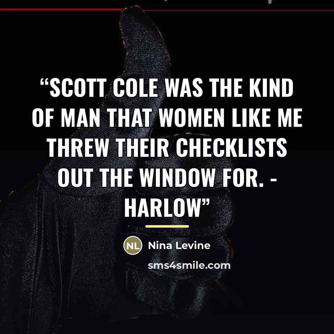 “Scott Cole was the kind of man that women like me threw their checklists out the window for. - Harlow” quote by Nina Levine