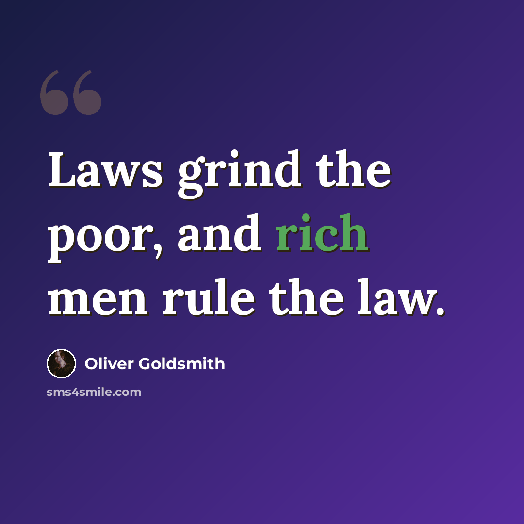 “Laws grind the poor, and rich men rule the law.” quote by Oliver Goldsmith