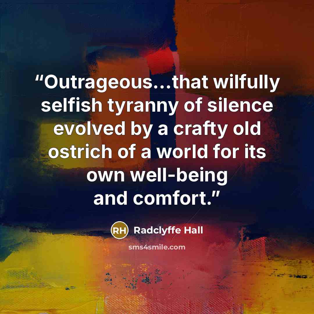 “Outrageous...that wilfully selfish tyranny of silence evolved by a crafty old ostrich of a world for its own well-being and comfort.” quote by Radclyffe Hall