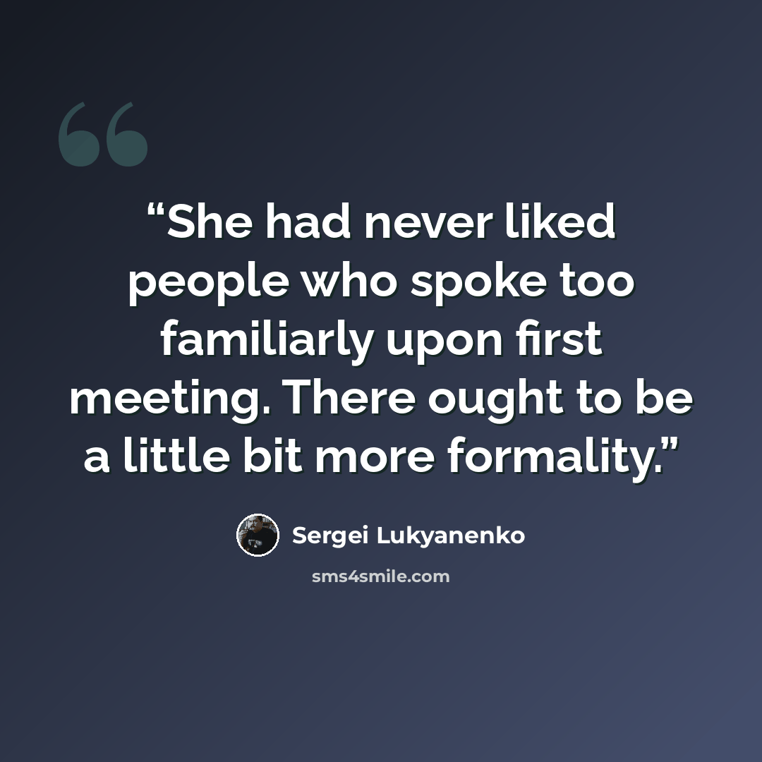 “She had never liked people who spoke too familiarly upon first meeting. There ought to be a little bit more formality.” quote by Sergei Lukyanenko