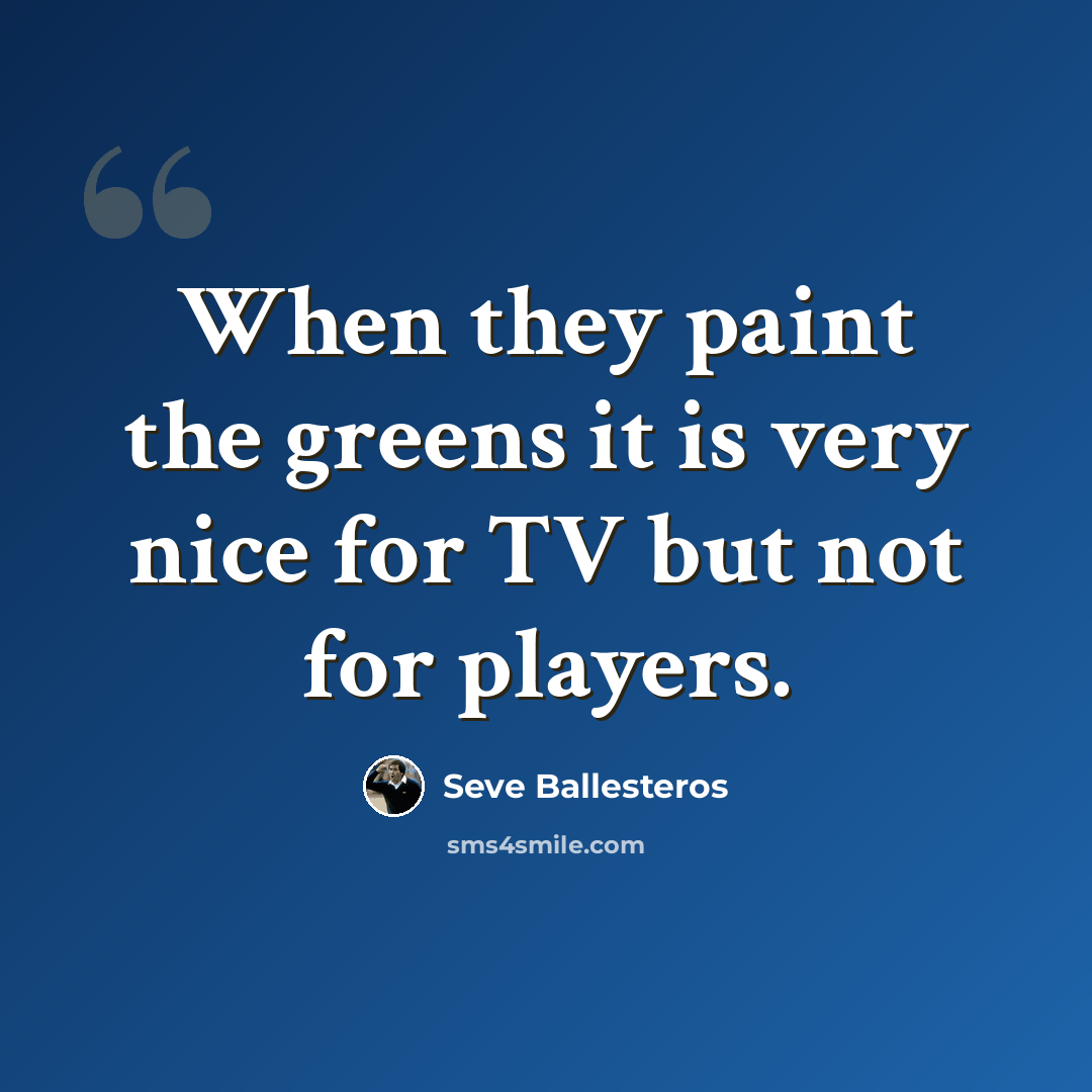 “When they paint the greens it is very nice for TV but not for players.” quote by Seve Ballesteros