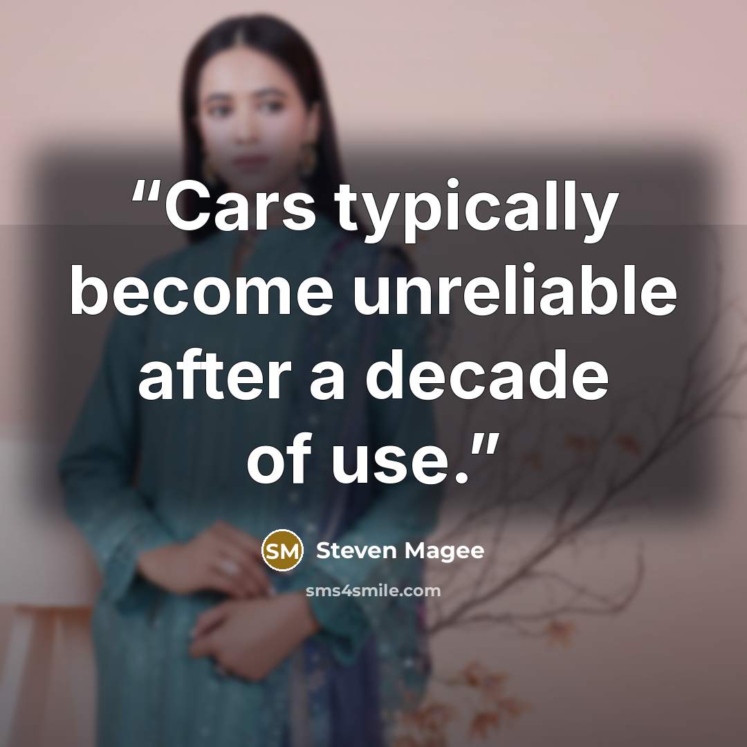 “Cars typically become unreliable after a decade of use.” quote by Steven Magee