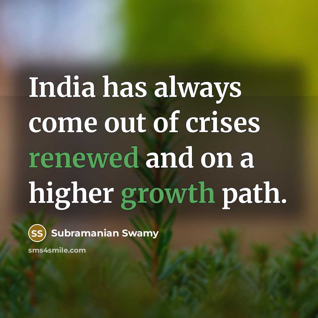 “India has always come out of crises renewed and on a higher growth path.” quote by Subramanian Swamy