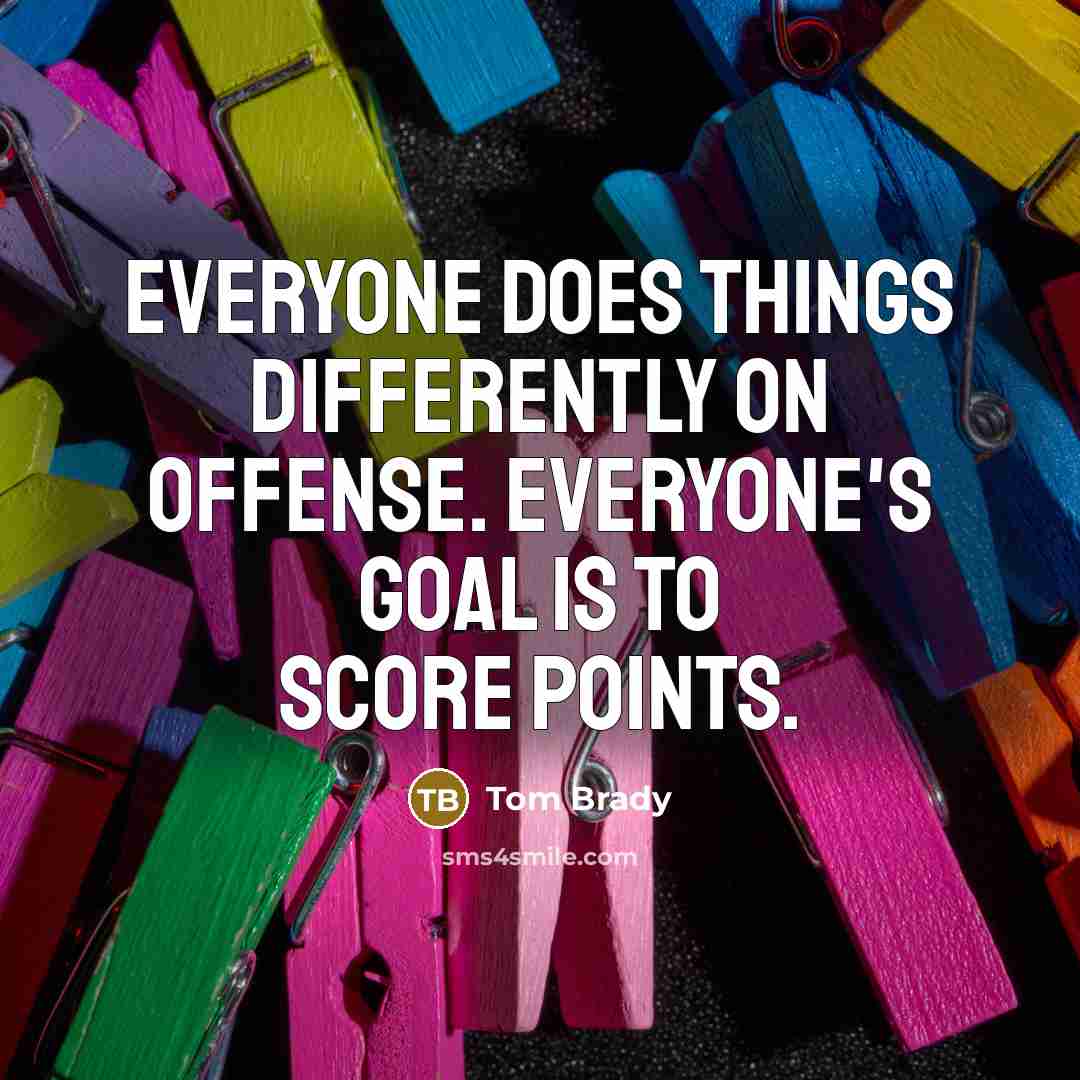 “Everyone does things differently on offense. Everyone's goal is to score points.” quote by Tom Brady