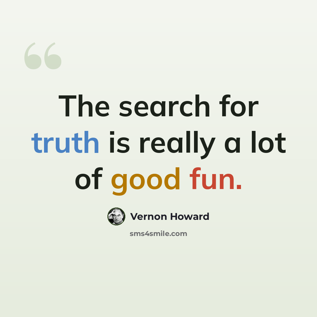 “The search for truth is really a lot of good fun.” quote by Vernon Howard