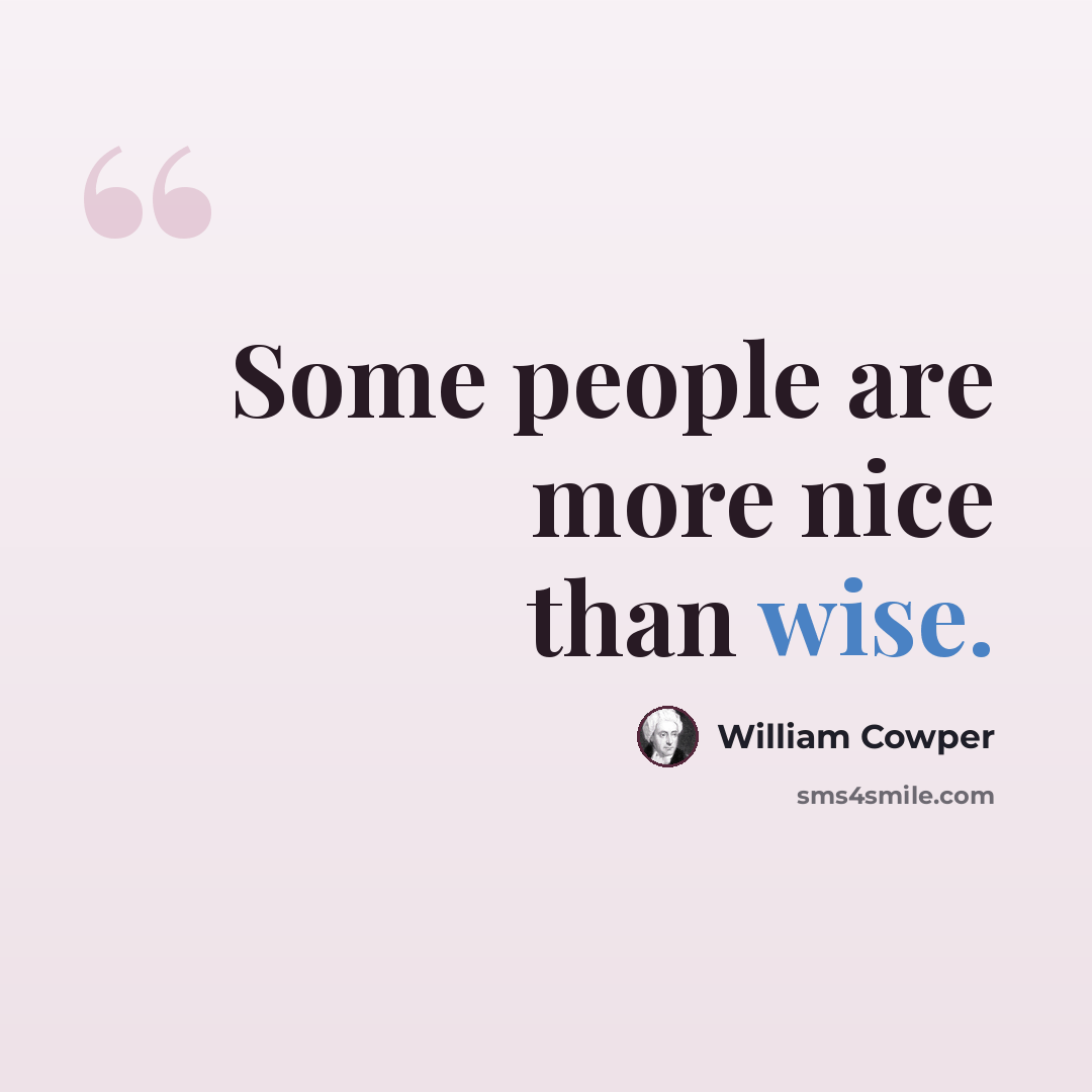“Some people are more nice than wise.” quote by William Cowper