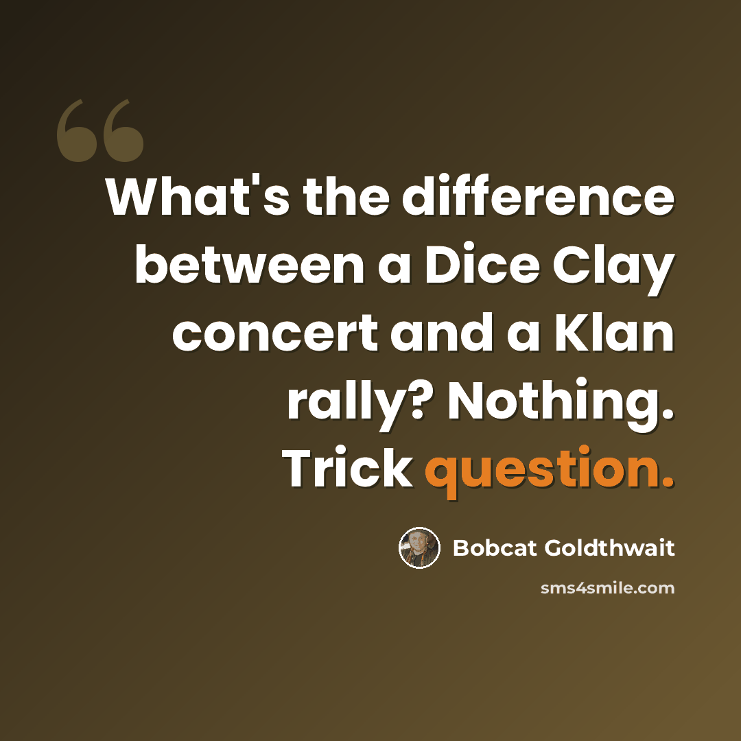 “What's the difference between a Dice Clay concert and a Klan rally? Nothing. Trick question.” quote by Bobcat Goldthwait