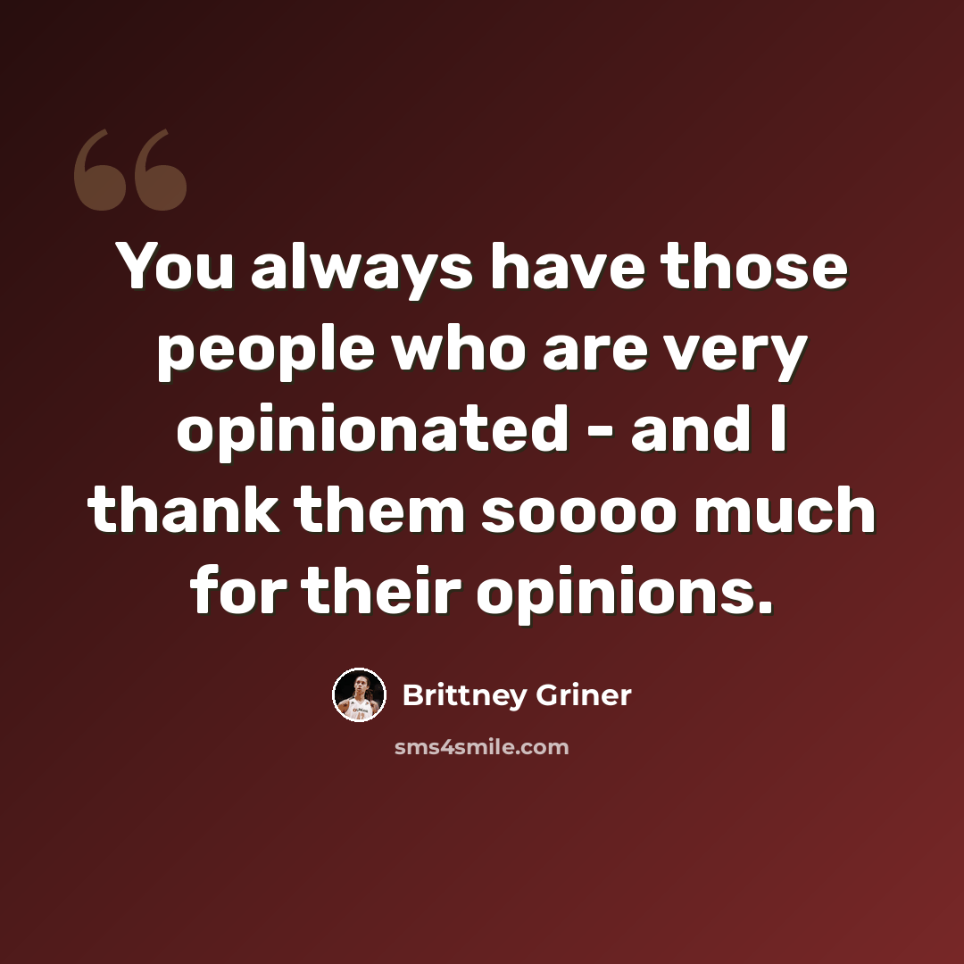 “You always have those people who are very opinionated - and I thank them soooo much for their opinions.” quote by Brittney Griner