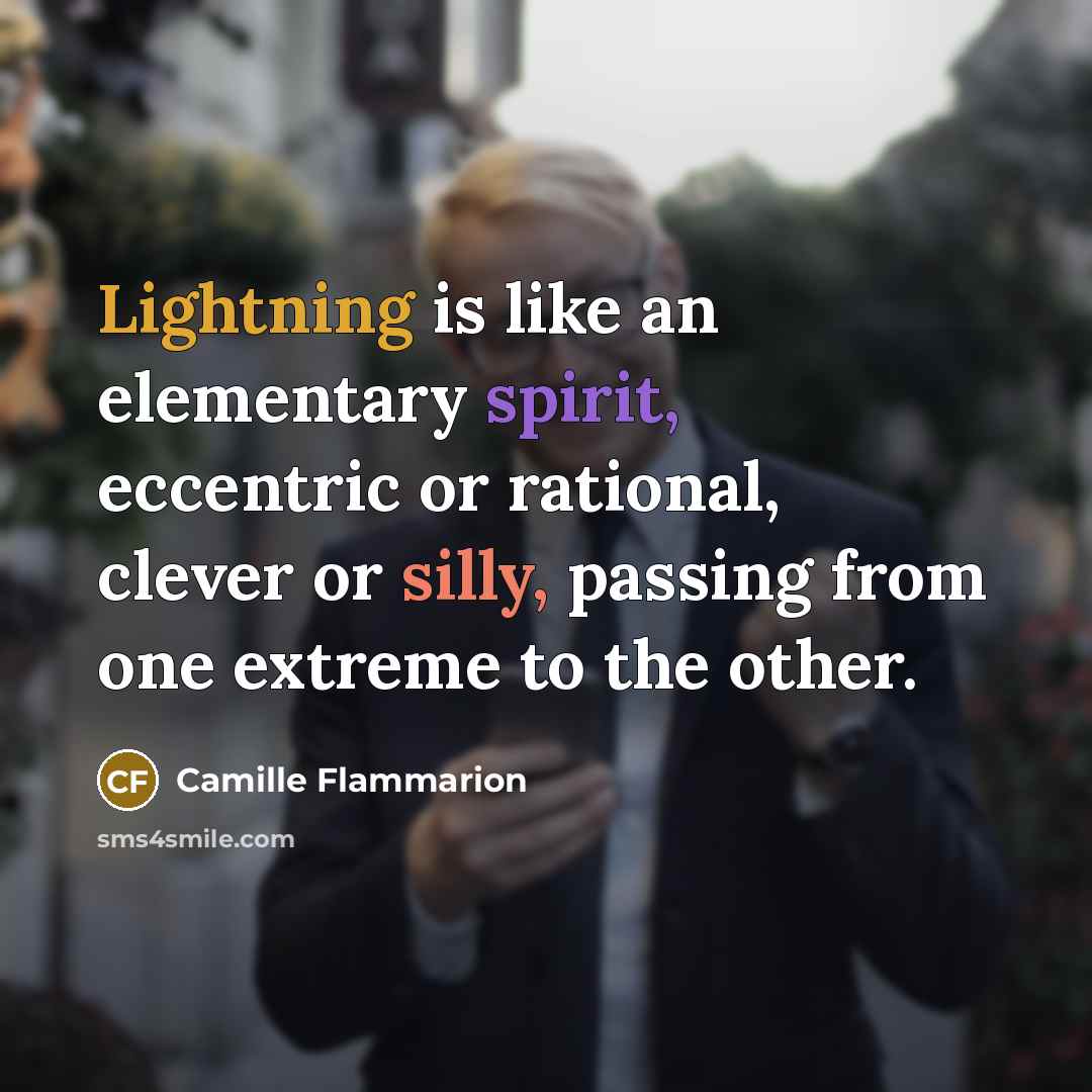 “Lightning is like an elementary spirit, eccentric or rational, clever or silly, passing from one extreme to the other.” quote by Camille Flammarion