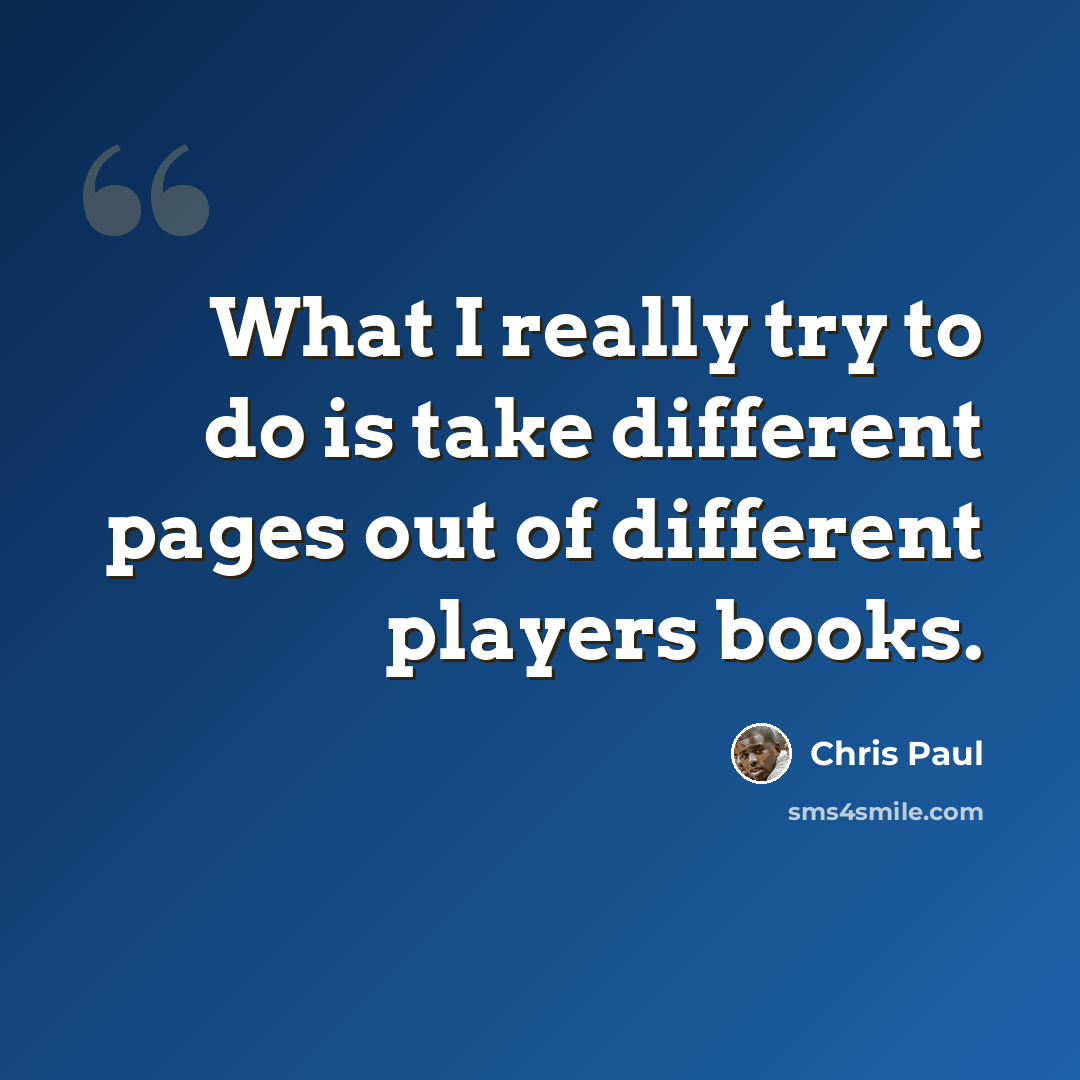 “What I really try to do is take different pages out of different players books.” quote by Chris Paul
