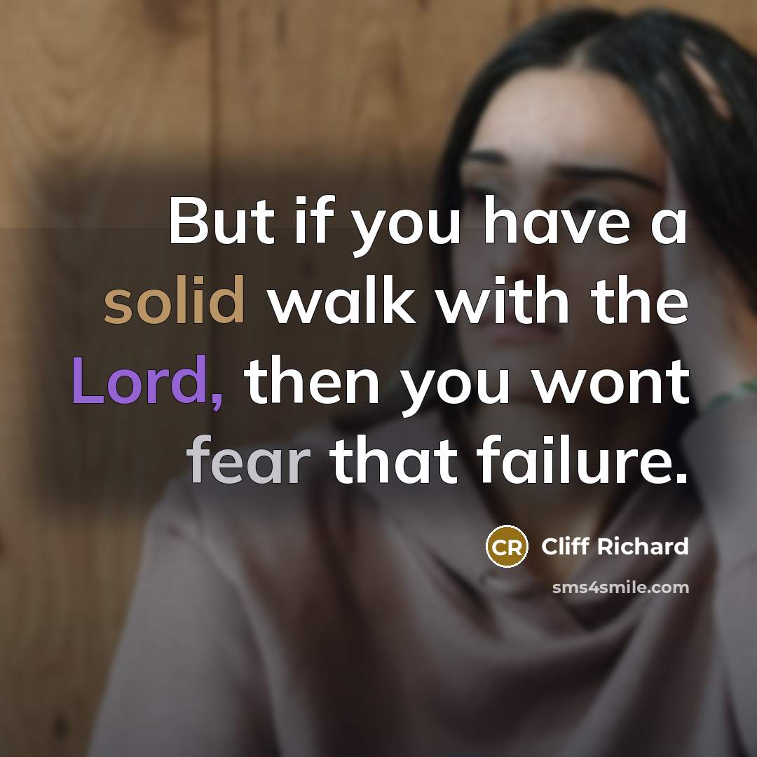 “But if you have a solid walk with the Lord, then you wont fear that failure.” quote by Cliff Richard