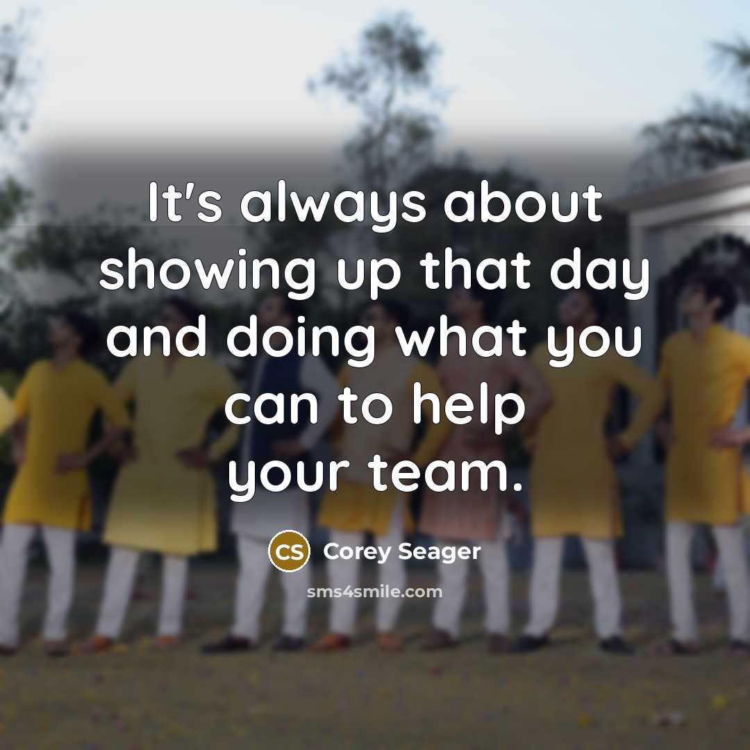 “It's always about showing up that day and doing what you can to help your team.” quote by Corey Seager