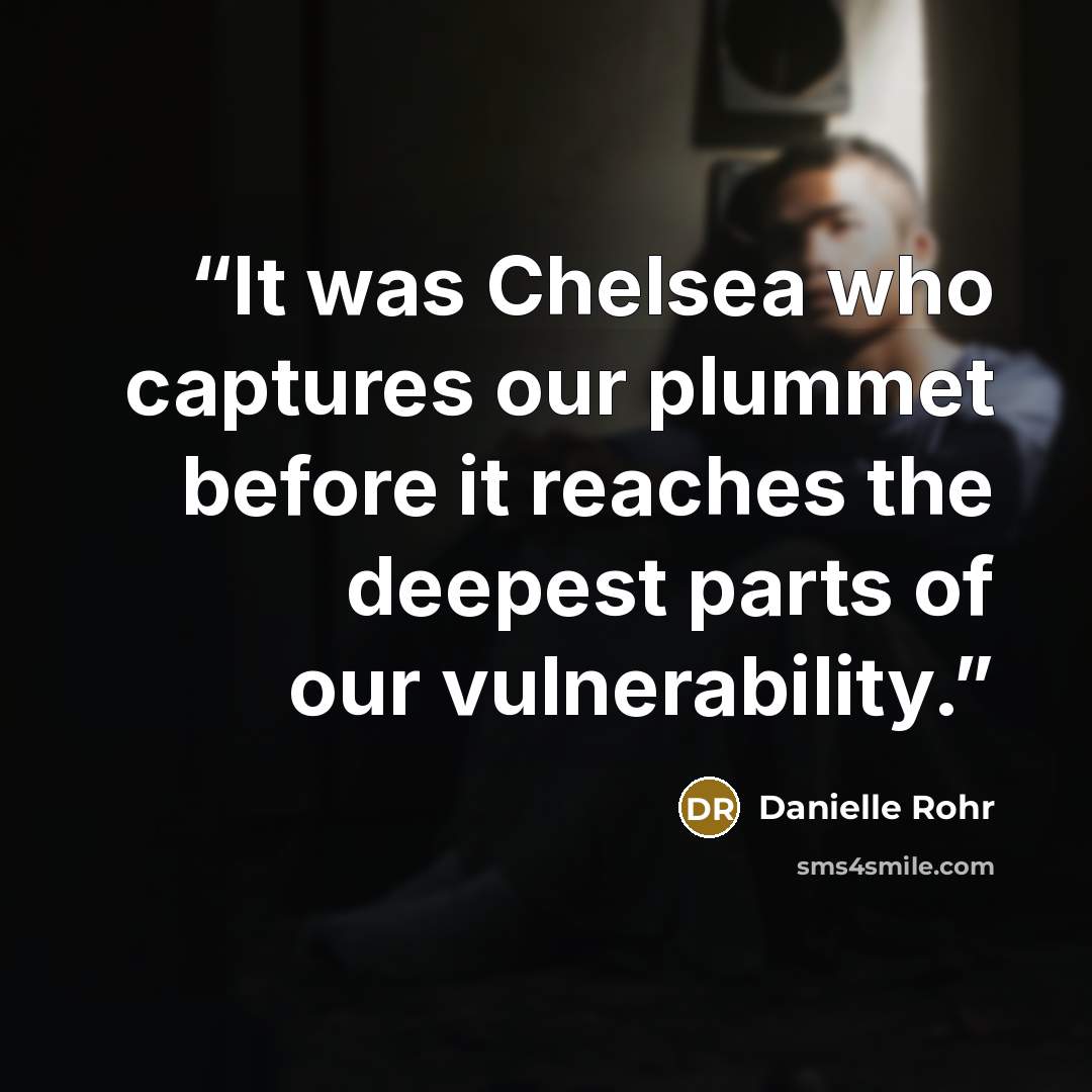 “It was Chelsea who captures our plummet before it reaches the deepest parts of our vulnerability.” quote by Danielle Rohr