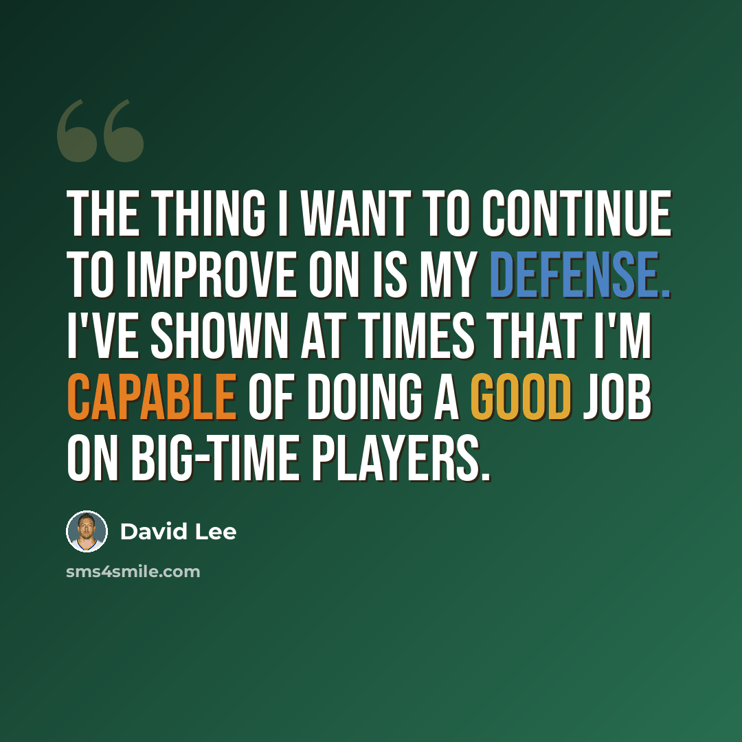 “The thing I want to continue to improve on is my defense. I've shown at times that I'm capable of doing a good job on big-time players.” quote by David Lee