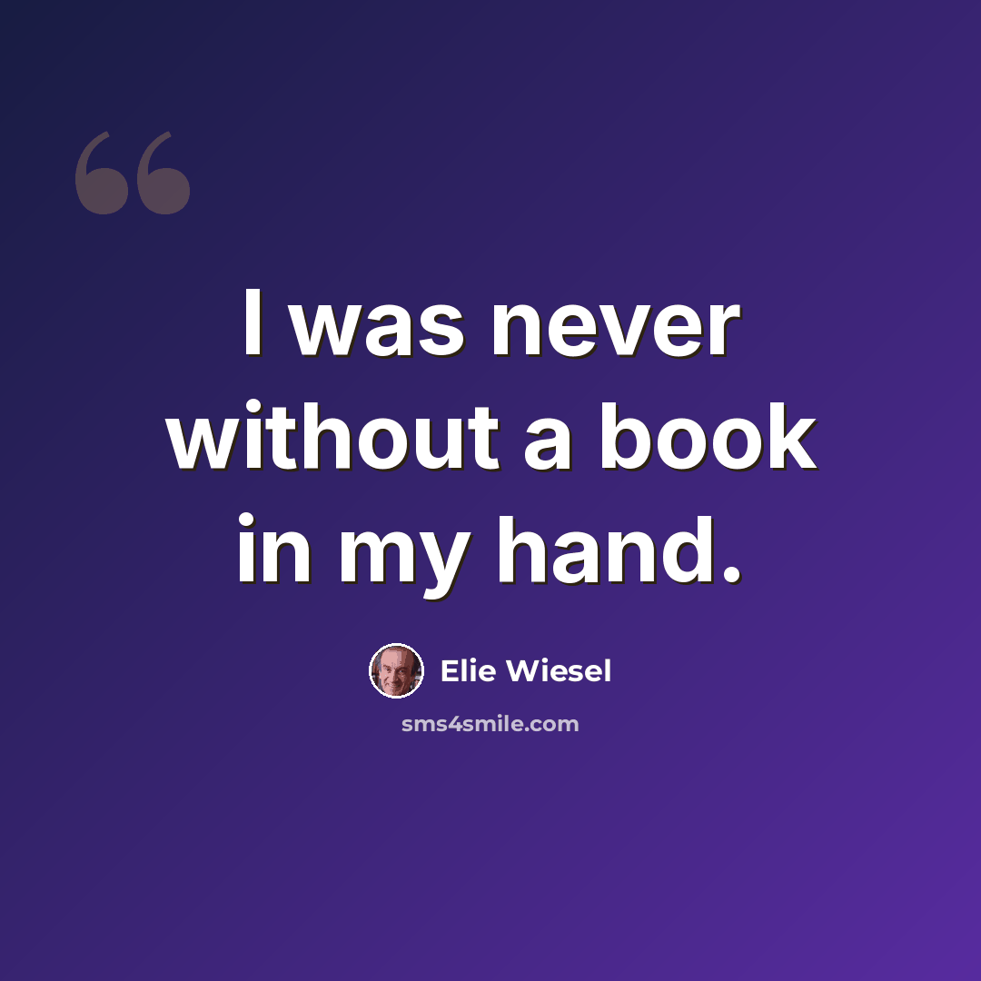“I was never without a book in my hand.” quote by Elie Wiesel